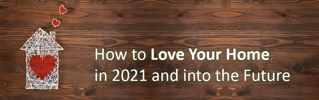 How to Love Your Home in 2021 and into the Future