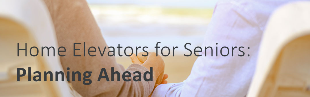 Home Elevators for Seniors: Planning Ahead