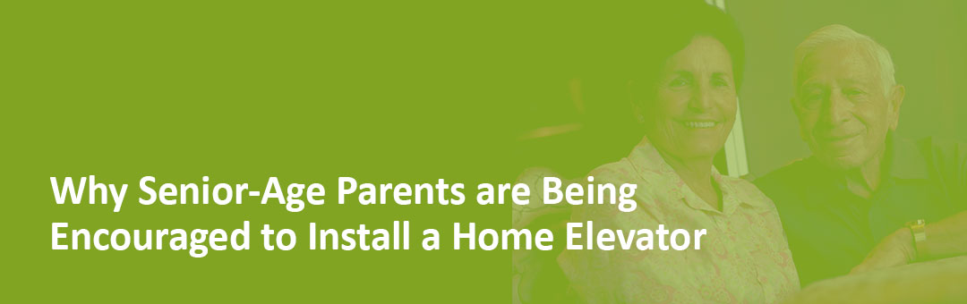 Why Senior-Age Parents are being Encouraged  to Install a Home Elevator