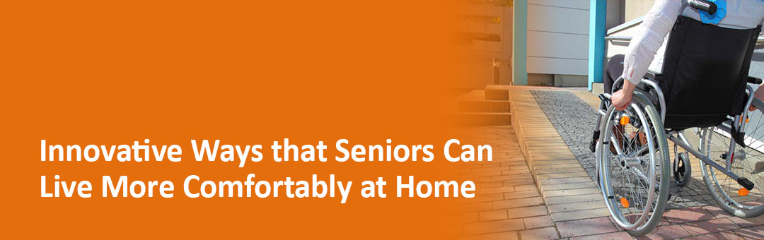 Innovative Ways that Seniors can Live More Comfortably at Home