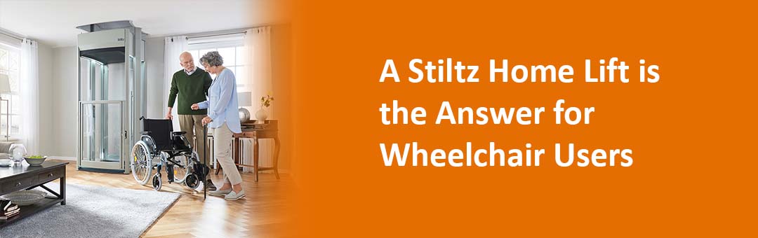 A Stiltz Home Lift is the Answer for Wheelchair Users
