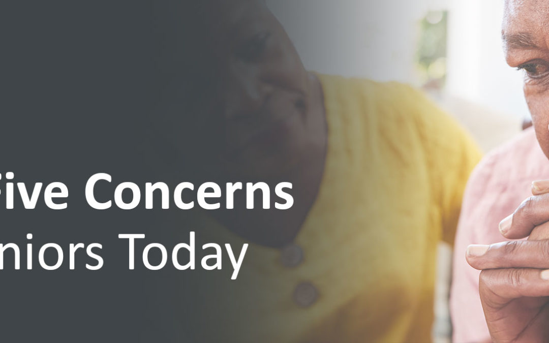 The Top Five Concerns Facing Seniors Today